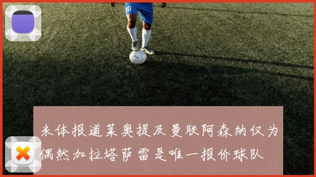 米体报道莱奥提及曼联阿森纳仅为偶然加拉塔萨雷是唯一报价球队
